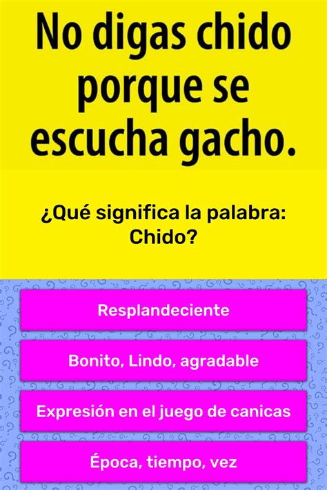 Encuentra el significado del término que buscas! ¿Qué significa la palabra: Chido? | Las Preguntas Trivia ...