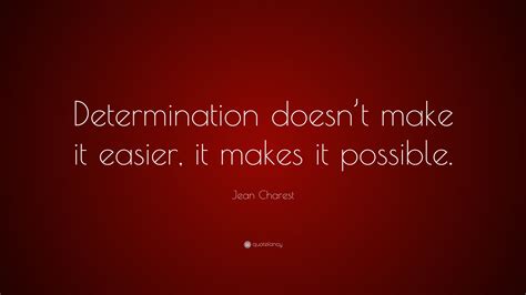 Jean Charest Quote Determination Doesnt Make It Easier It Makes It Possible