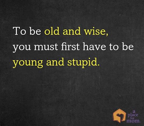 To Be Old And Wise Quotes About Aging A Place For Mom Wise Quotes