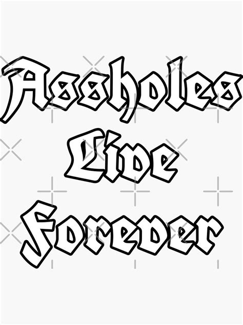 Assholes Live Forever Sticker For Sale By Jennyvar Redbubble