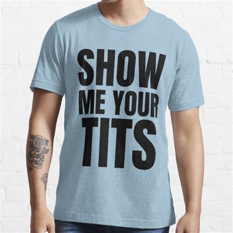 Show Me Your Tits Sexual Innuendo Offensive Tshirts T Shirt For