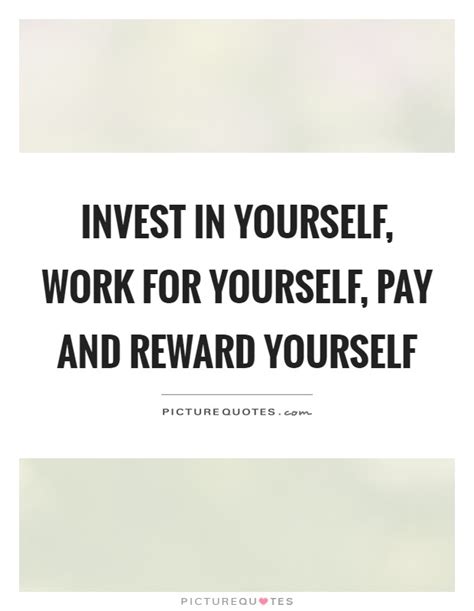 Invest In Yourself Work For Yourself Pay And Reward Yourself