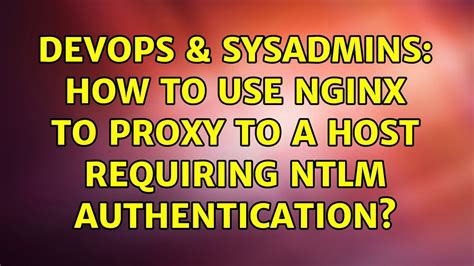 Devops Sysadmins How To Use Nginx To Proxy To A Host Requiring Ntlm Authentication Youtube