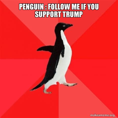 Penguin Follow Me If You Support Trump Socially Awesome Penguin