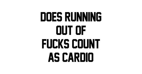 Does Running Out Of Fucks Count As Cardio Cardio T Shirt Teepublic