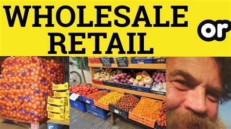 🔵 Wholesale Or Retail Wholesale And Retail The Difference An