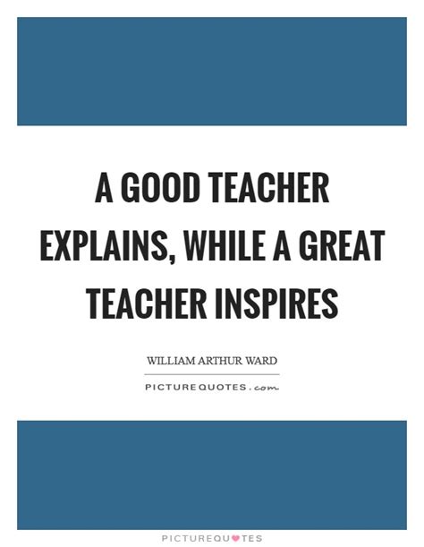 A Good Teacher Explains While A Great Teacher Inspires Picture Quotes