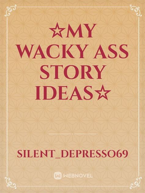 read ☆my wacky ass story ideas☆ silent depresso69 webnovel