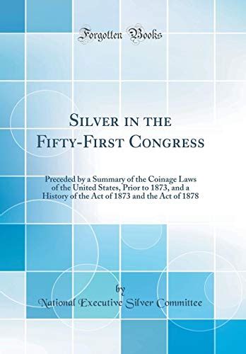 Silver In The Fifty First Congress Preceded By A Summary Of The