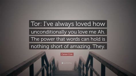 Carian Cole Quote Tor Ive Always Loved How Unconditionally You Love