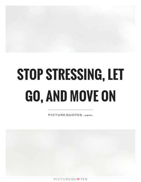 Stop Stressing Let Go And Move On Picture Quotes