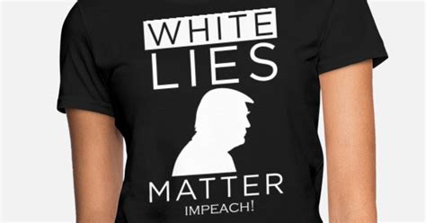 White Lies Matter Impeach Shirt Womens T Shirt Spreadshirt