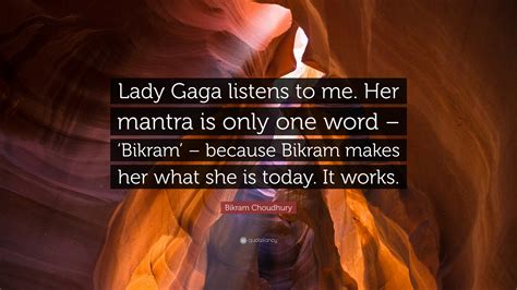 Are you looking for a quotation app for your android? Bikram Choudhury Quote: "Lady Gaga listens to me. Her ...