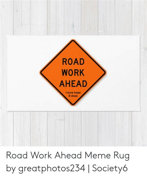 Road Work Ahead I Sure Hope It Does Road Work Ahead Meme Rug By