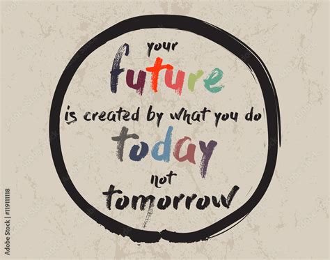 Calligraphy Your Future Is Created By What You Do Today Not Tomorrow