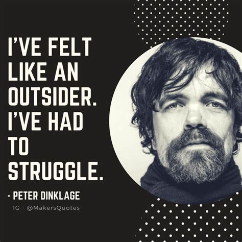 Ive Felt Like An Outsider Ive Had To Struggle Peter Dinklage