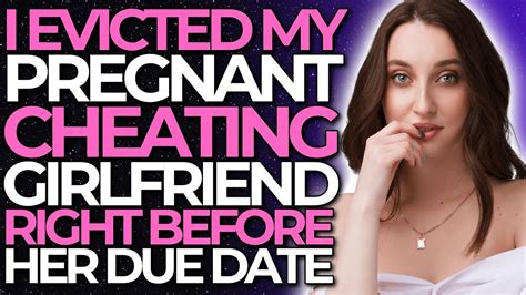 i evicted my pregnant cheating girlfriend right before her due date reddit cheating youtube