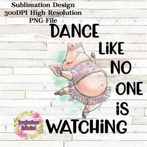 Dance Like No One Is Watching Png Sublimation Design File Digital