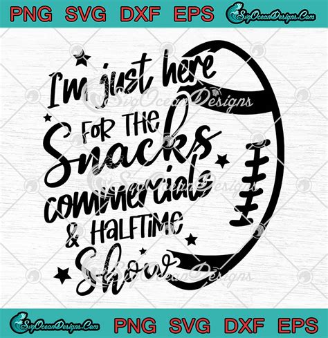 Im Just Here For The Snacks Svg Commercials And Halftime Show Svg Png Eps Dxf Pdf Cricut File