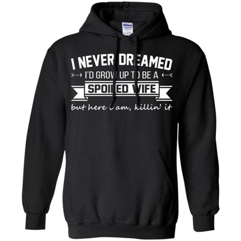 I Never Dreamed Id Grow Up To Be A Spoiled Wife Shirt Hoodie Tank