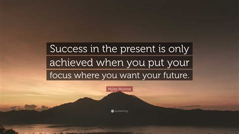 Myles Munroe Quote Success In The Present Is Only Achieved When You
