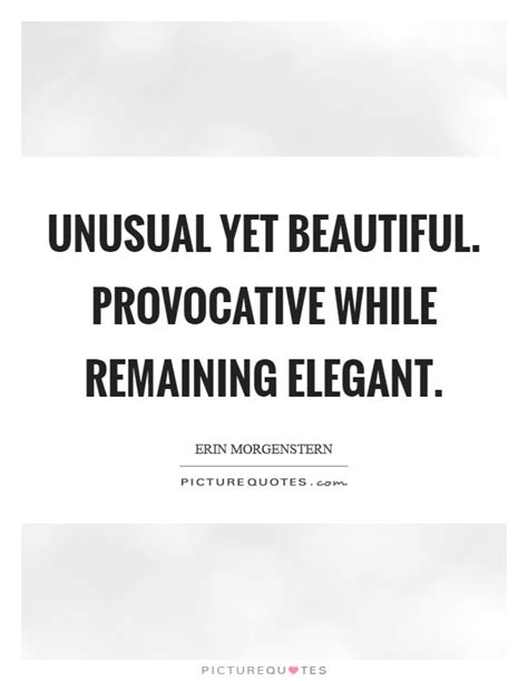 unusual yet beautiful provocative while remaining elegant picture quotes