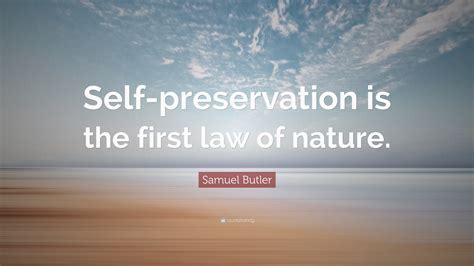 Share motivational and inspirational quotes about self preservation. Samuel Butler Quote: "Self-preservation is the first law ...
