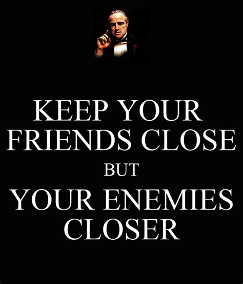 Keep Your Friends Close But Your Enemies Closer Keep Calm And Carry