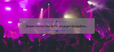 Expert Guide How To Fix Uncaught SyntaxError Invalid Or Unexpected