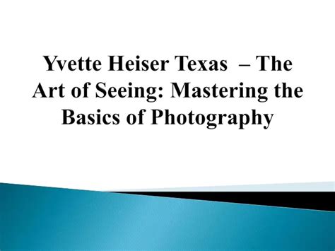 Ppt Yvette Heiser Texas The Art Of Seeing Mastering The Basics Of