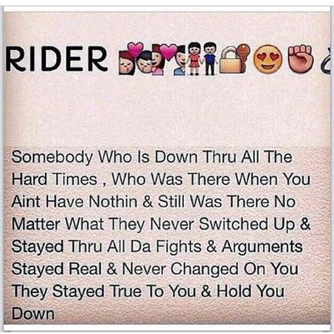 Rider somebody who is down thru all the hard times, who was there when you aint have nothin im not a ride or die chick. Ride or Die Quotes rider somebody who is down thru all the ...