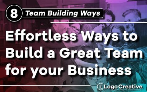 8 Effortless Ways To Build A Great Team For Your Business Business