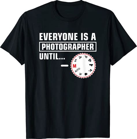 Everyone Is A Photographer Until Funny Photographer T Shirt Uk Fashion