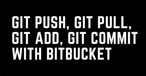 How To Do Git Push Pull Add Commit With Bitbucket