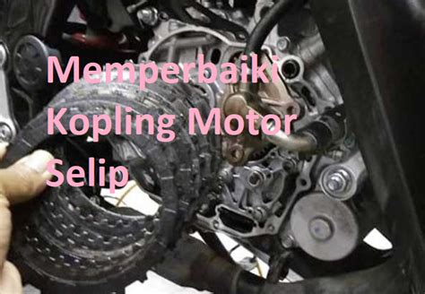 Cara Memperbaiki Kopling Motor Selip