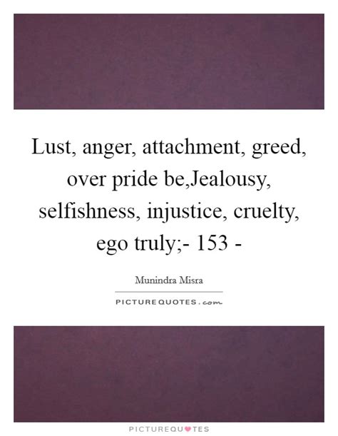 Lust Anger Attachment Greed Over Pride Be Jealousy Picture Quotes