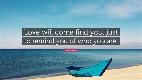 Alicia Keys Quote “love Will Come Find You Just To Remind You Of Who