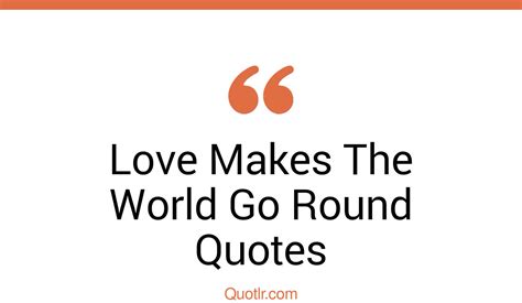 26 Passioned Love Makes The World Go Round Quotes That Will Unlock