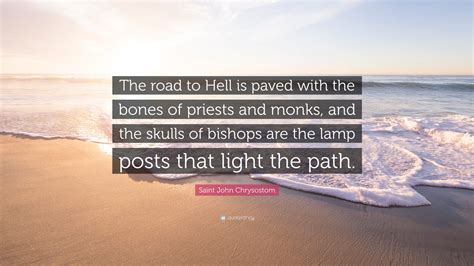 Saint John Chrysostom Quote “the Road To Hell Is Paved With The Bones