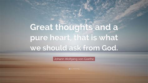5but the goal of our einstruction is love from a pure heart and a good conscience and a sincere faith. Johann Wolfgang von Goethe Quote: "Great thoughts and a ...