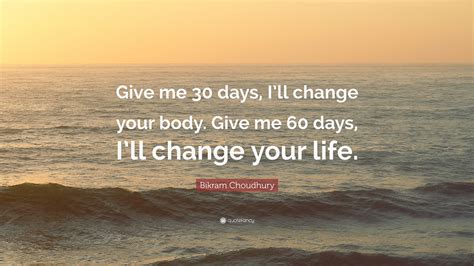 Discover and share bikram choudhury quotes. Bikram Choudhury Quote: "Give me 30 days, I'll change your ...