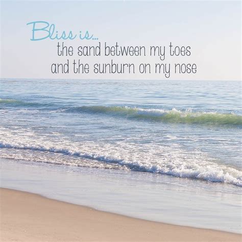 Bliss The Sand Between My Toes And The Sunburn On My Nose Beach Quotes Beach Time How To