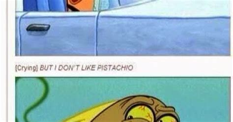 Crying But I Dont Like Pistachio Then Why Did You Ask For It Best