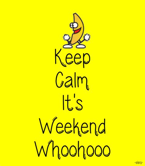 Keep Calm Its Weekend Whoohooo
