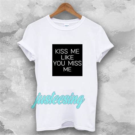 Kiss Me Like You Miss Me T Shirt I Like You Note Writing Miss Me