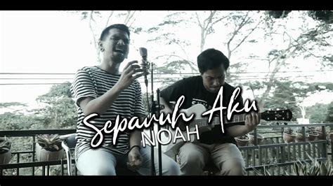 Aku yang dahulu (**) d ada makna tergali f dari sini NOAH - Separuh Aku [ Cover Akustik ft Ijal Bulb on Vocal ...