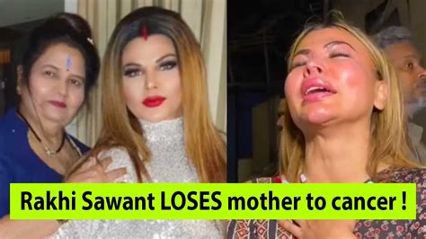 Actress Rakhi Sawant Inconsolable After Mother Breathes Her Last Youtube