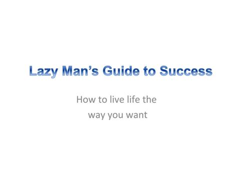 Lazy Mans Guide To Success Ppt