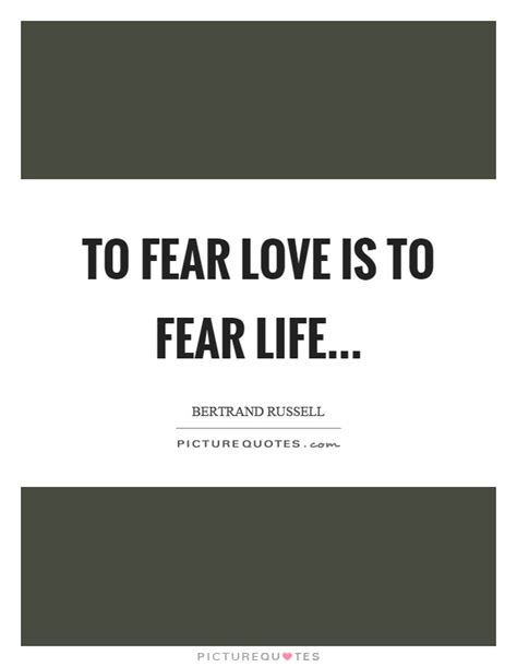 To Fear Love Is To Fear Life Picture Quotes