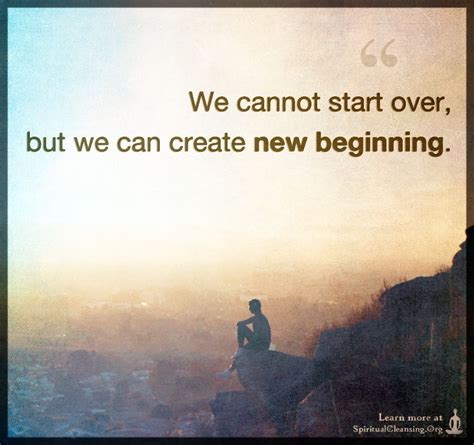 We Cannot Start Over But We Can Create New Beginning